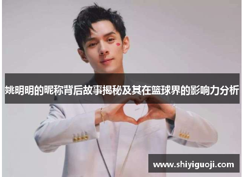 姚明明的昵称背后故事揭秘及其在篮球界的影响力分析