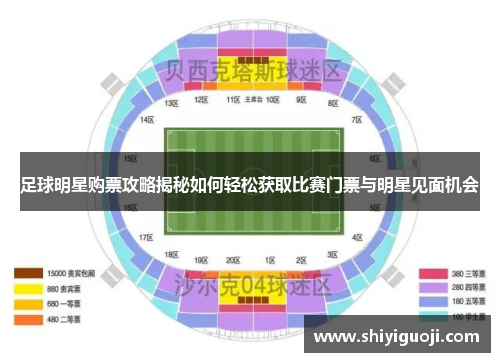 足球明星购票攻略揭秘如何轻松获取比赛门票与明星见面机会
